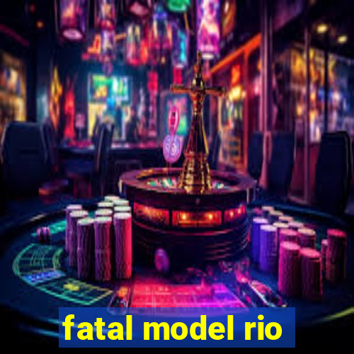 fatal model rio